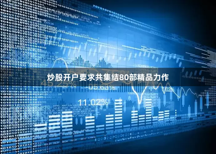 炒股开户要求共集结80部精品力作