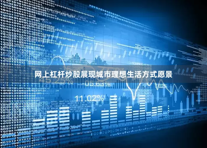 网上杠杆炒股展现城市理想生活方式愿景