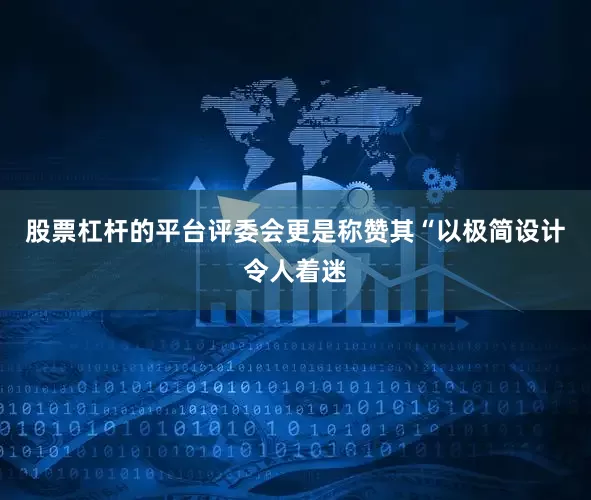 股票杠杆的平台评委会更是称赞其“以极简设计令人着迷